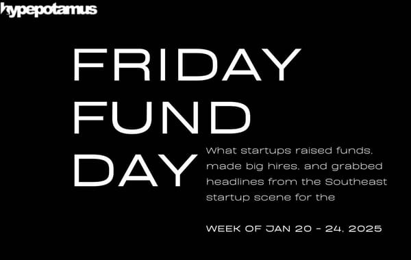 Friday "Fund" Day: What Southeast Startups Made News The Week of January 20 - 24, 2025