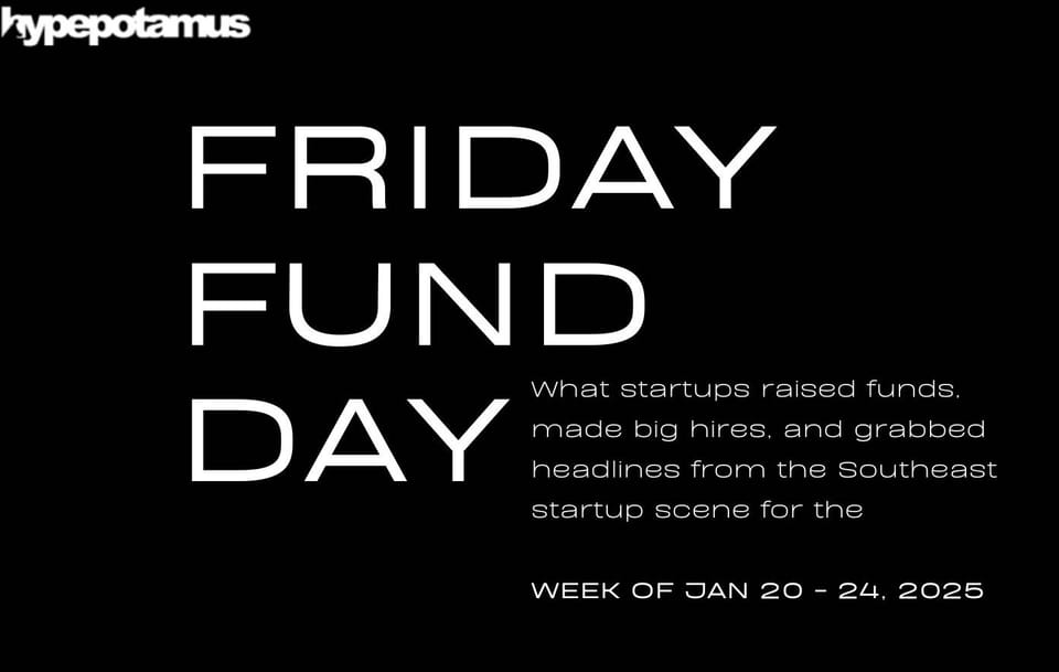 Friday "Fund" Day: What Southeast Startups Made News The Week of January 20 - 24, 2025